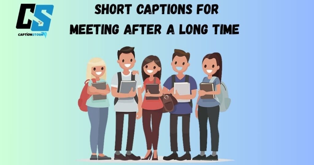 Short Captions for Meeting After a Long Time 