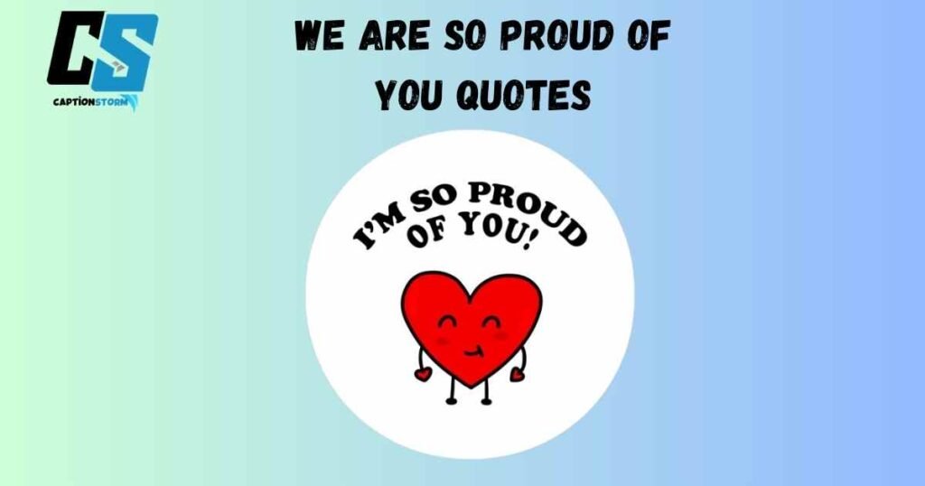 We Are So Proud Of You Quotes