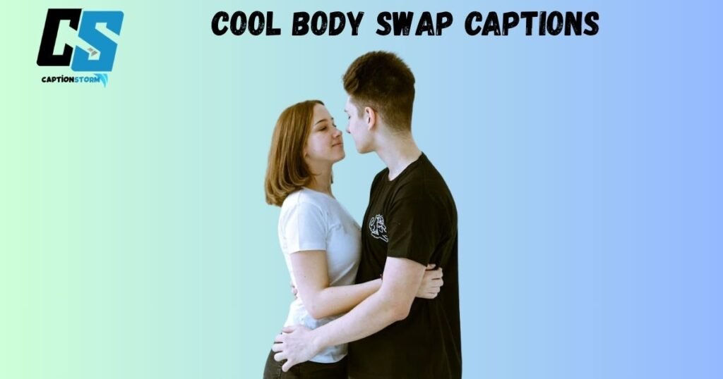 Cool Body Swap Captions 