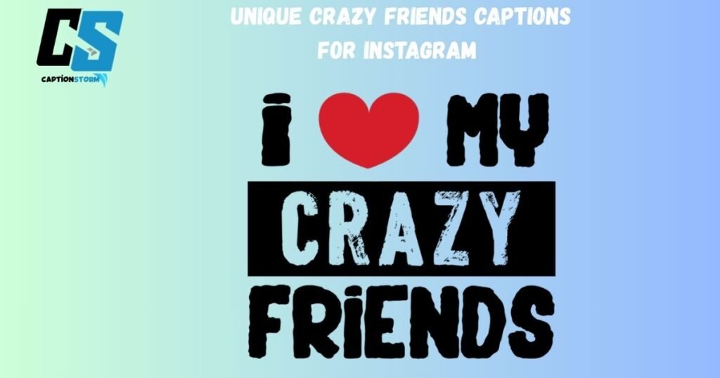 Unique Crazy Friends Captions for Instagram 