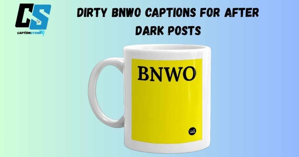 Dirty BNWO Captions for After Dark Posts