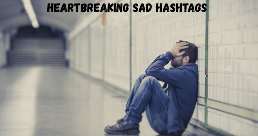 Heartbreaking Sad Hashtags