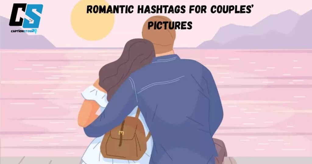 Romantic Hashtags for Couples’ Pictures